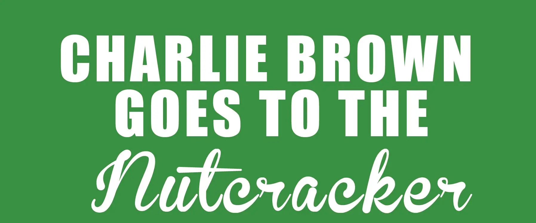 A poster for Charlie Brown Goes to the Nutcracker event