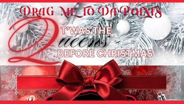 A poster for Drag Me to Da Points - Twas the Queens Before Christimas event