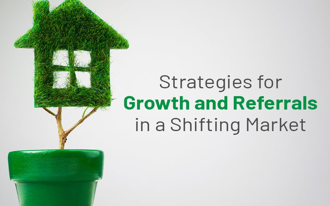 Strategies for Growth and Referrals in a Shifting Market