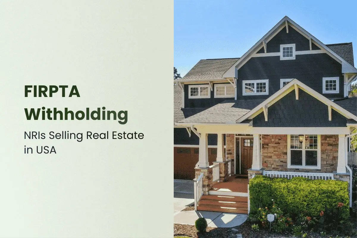 FIRPTA Withholding for NRIs selling US Real Estate - Explained