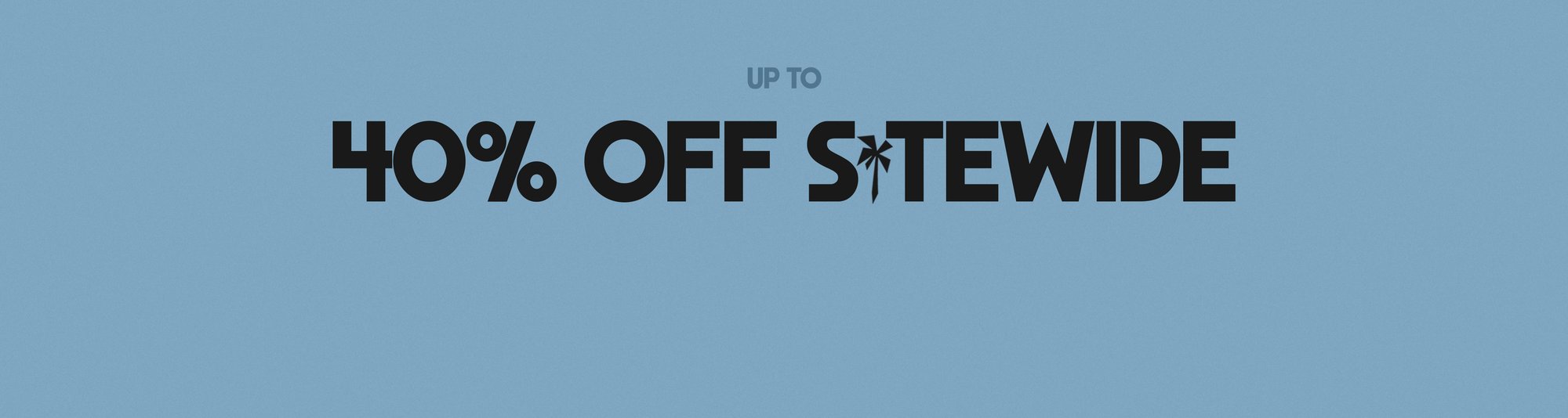 UP TO 40% OFF SITEWIDE