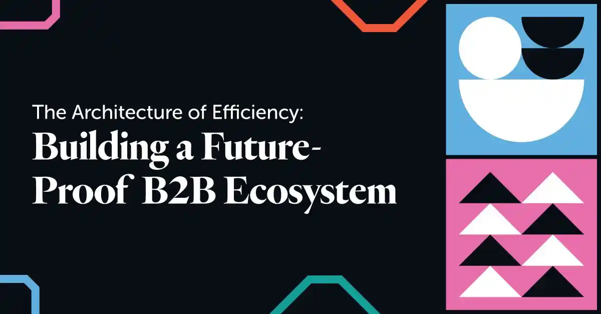 The Architecture of Efficiency: Building a Future-Proof B2B Ecosystem.