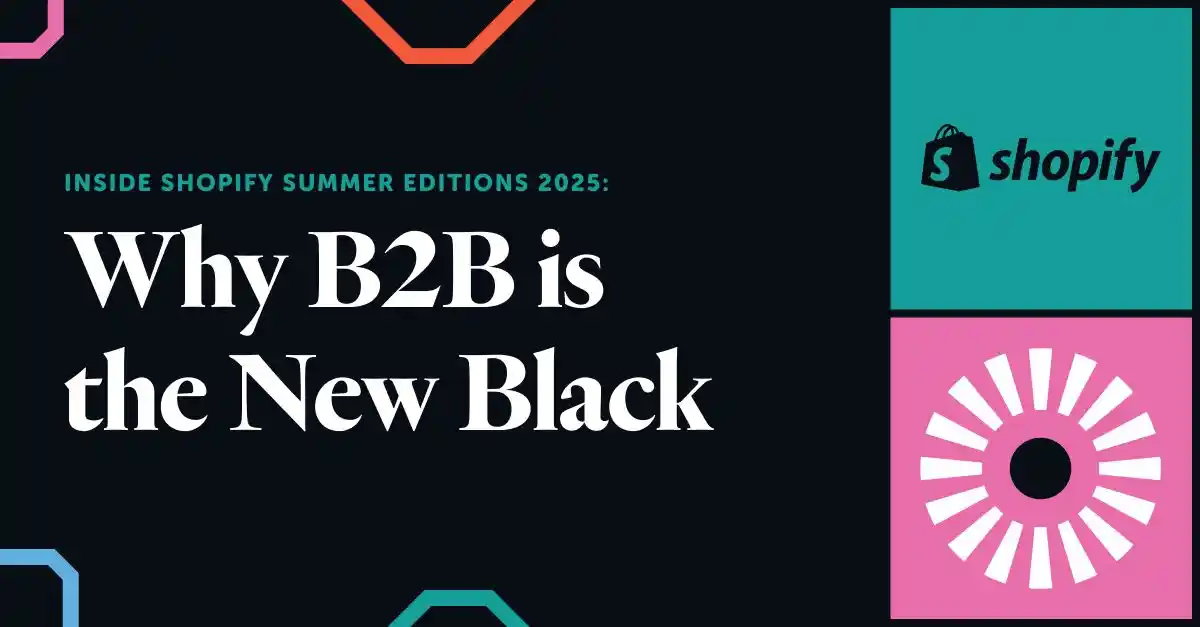 Inside Shopify Summer Editions 2025: Why B2B is the New Black