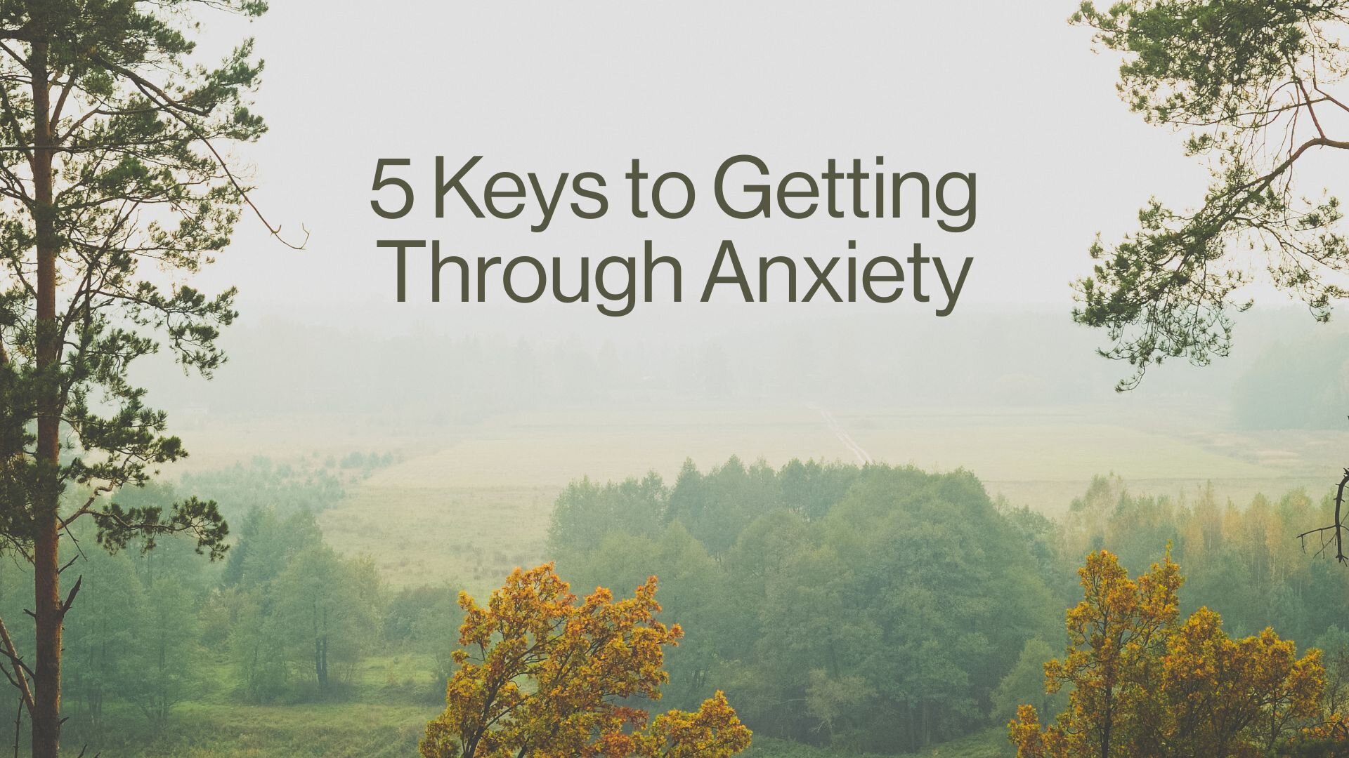 5 Keys to Getting Through Anxiety