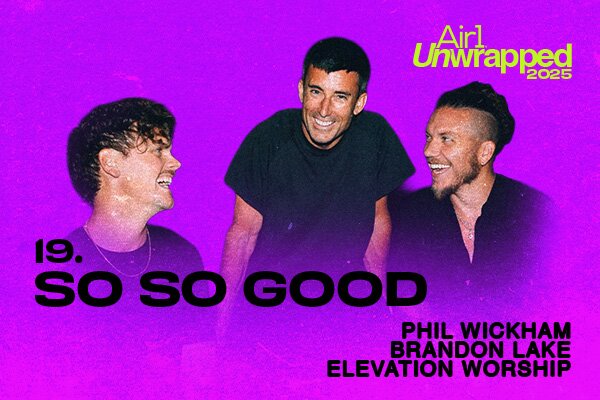 Air1 Unwrapped - 19: "So So Good" Phil Wickham, Brandon Lake, Elevation Worship