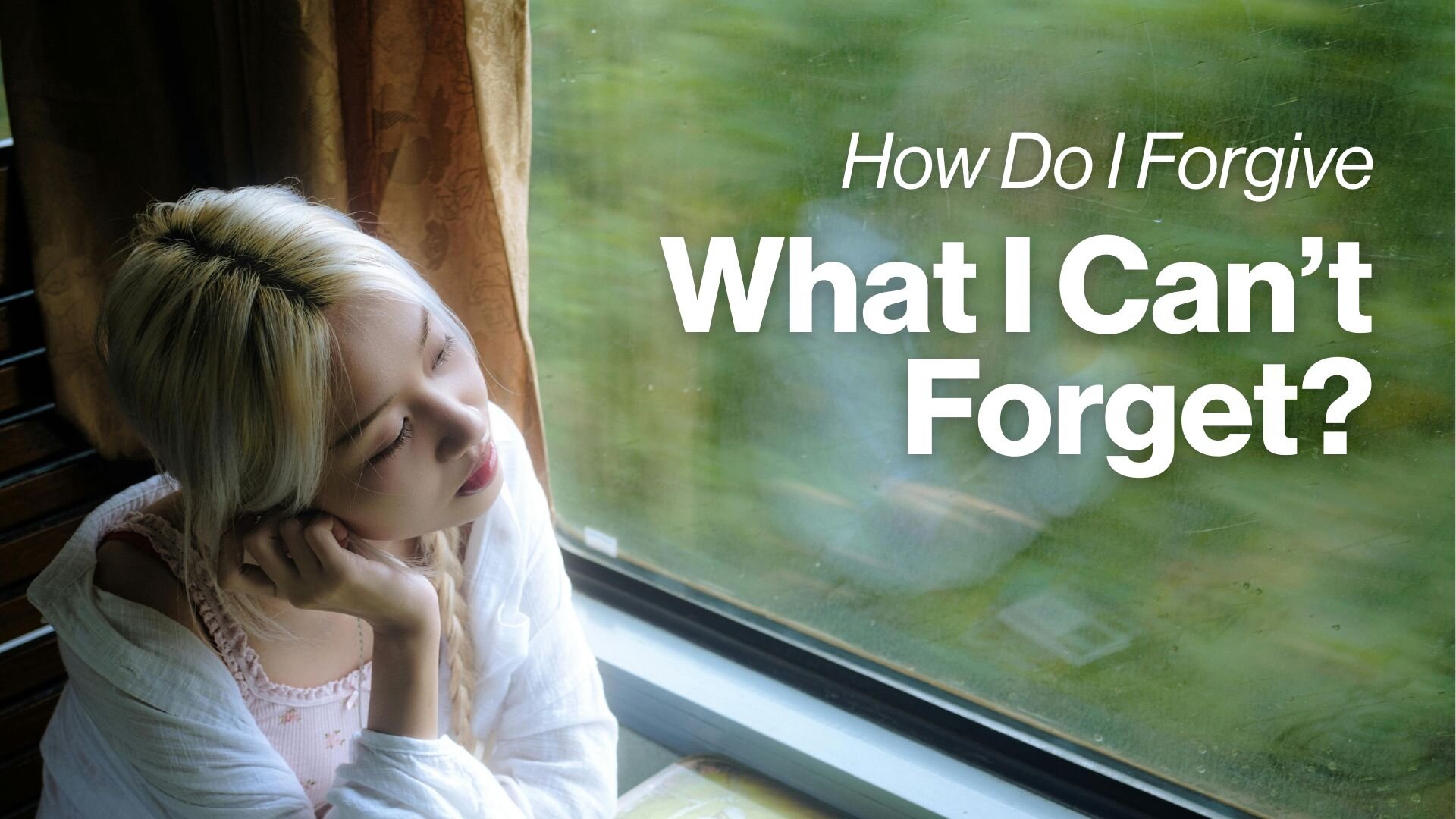How Do I Forgive What I Can't Forget?