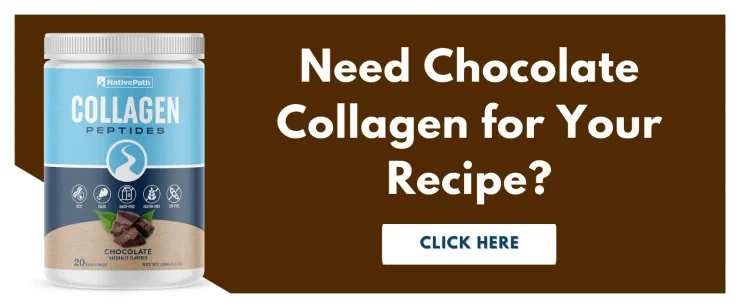 Need Chocolate Collagen for Your Recipe? Click Here.