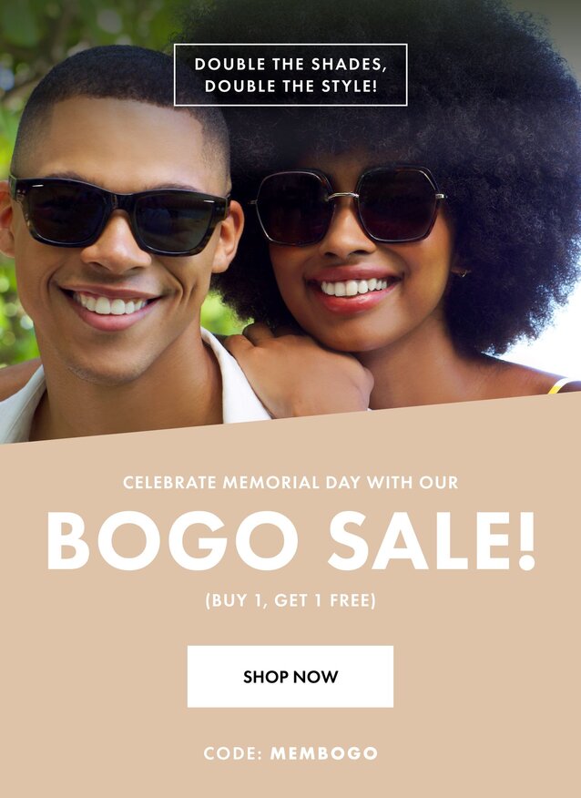 Double the Shades, Double the Style! Celebrate Memorial Day with Our BOGO Sale (Buy 1, Get 1 Free). Code: MEMBOGO