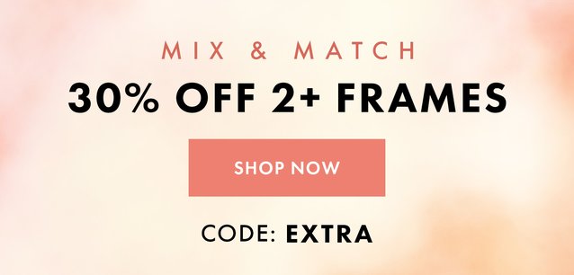 Use code EXTRA for 30% off any 2 frames or more. Mix and match!