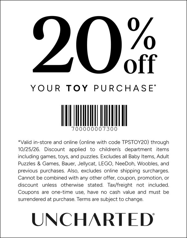COUPON: 20% off your toy purchase*
**Valid in-store and online (online with code TPSTOY20) through 10/25/26. Discount applied to children’s department items including games, toys, and puzzles. Excludes all Baby Items, Adult Puzzles & Games, Bauer, Jellycat, LEGO, NeeDoh, Woobles, and previous purchases. Also, excludes online shipping surcharges. Cannot be combined with any other offer, coupon, promotion, or discount unless otherwise stated. Tax/freight not included. Coupons are one-time use, have no cash value and must be surrendered at purchase. Terms are subject to change.