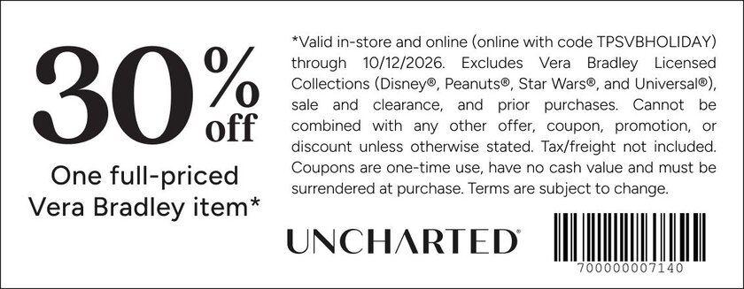 COUPON: 30% off one full-priced item
*Valid in-store and online (online with code TPSVBHOLIDAY) through 10/12/2026. Excludes Vera Bradley Licensed Collections (Disney®, Peanuts®, Star Wars®, and Universal®), sale and clearance, and prior purchases. Cannot be combined with any other offer, coupon, promotion, or discount unless otherwise stated. Tax/freight not included. Coupons are one-time use, have no cash value and must be surrendered at purchase. Terms are subject to change.
