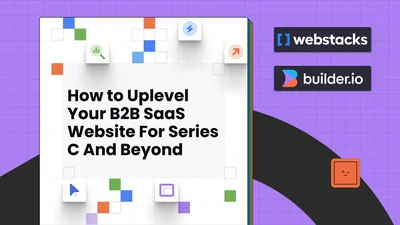 How to Uplevel Your B2B SaaS Website For Series C And Beyond