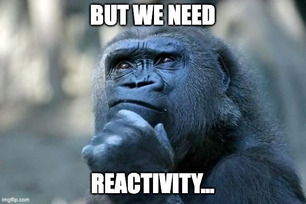 An image of a chimpanzee with the caption: “But we need reactivity...”