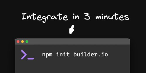 Image of a command "npm init builder.io" and a note with an arrow to the command that states "Integrate in 3 minutes".