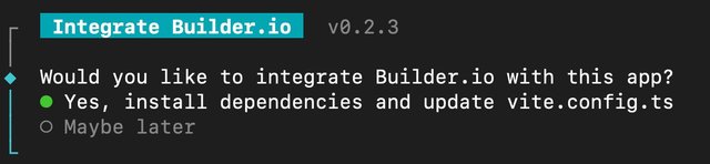 Screenshot of terminal prompt that asks "Would you like to integrate Builder.io with this app?". There are two options, Yes, and Maybe later. Here, "Yes install dependencies and update vite.config.ts" is selected. 