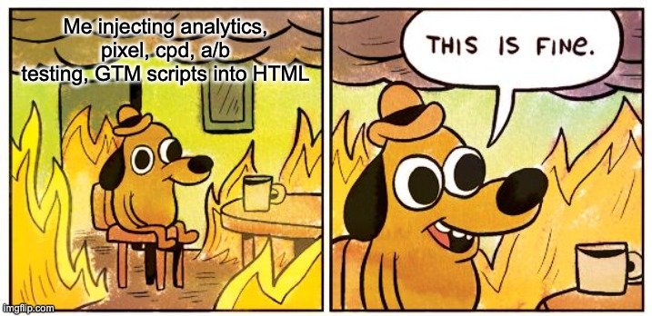 Calm dog in room on fire with the caption in first panel, “Me injecting analytics, pixel, cpd, a/b testing, GTM scripts into HTML. In the second panel dog says, “This is fine.”

