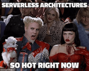 An image from the movie "Zoolander" with 2 characters and the text"serverless architectures, so hot right now"