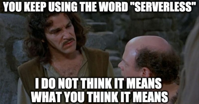 A scene from the movie "The princess bride"  with the text "you keep using the word serverless - I do not think it means what you think it means".h 
