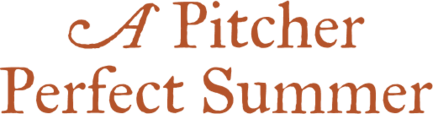 A Pitcher Perfect Summer