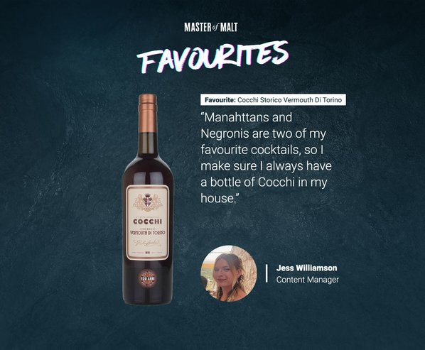Master of Malt Favourites. “Manahttans and Negronis are two of my favourite cocktails, so I make sure I always have a bottle of Cocchi in my house.” By Jess Williamson
