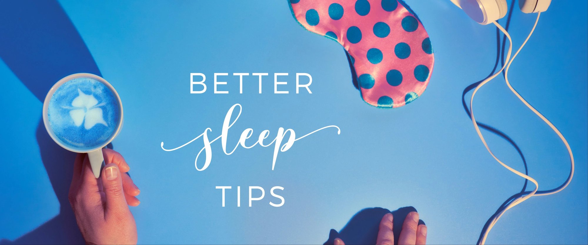 Blue background with a sleep mask, headphones, cup of tea, and text reading "better sleep tips"