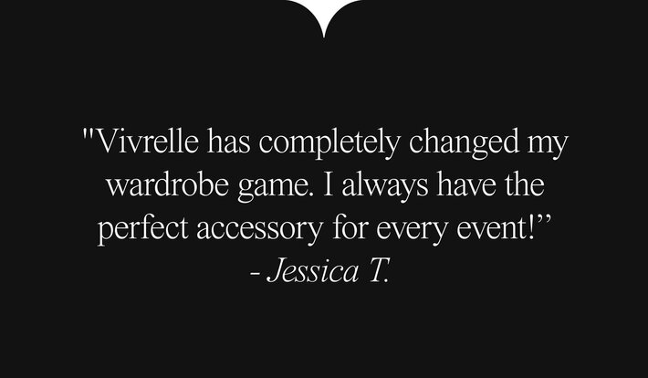 Text: "Vivrelle has completely changed my wardrobe game. I always have the perfect accessory for every event!" - Jessica T. 