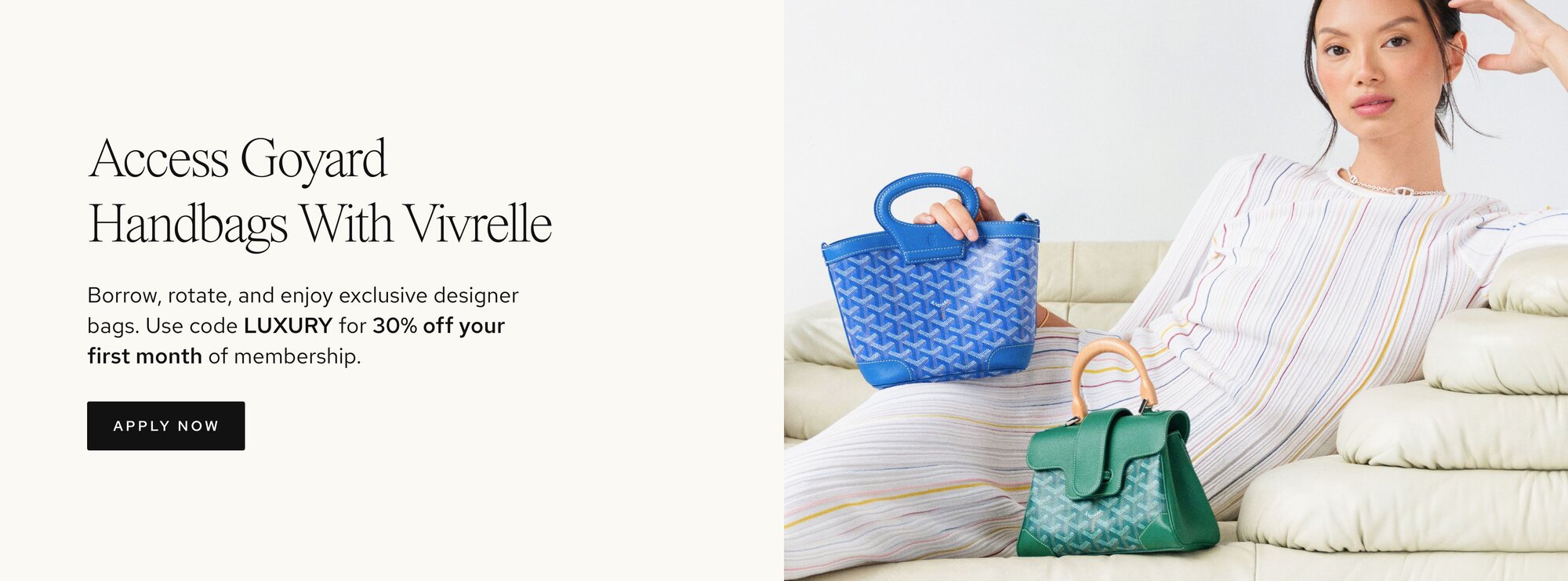 Photo of women holding luxury bags from Vivrelle. Text: Access Luxury with Vivrelle. Borrow, rotate, and enjoy exclusive designer items. Borrow, rotate, and enjoy exclusive designer bags. Use code LUXURY for 30% off your first month of membership. CTA: Apply now. 