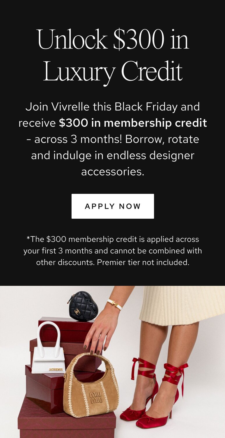 Text: Unlock $500 in Luxury Credit. Join Vivrelle this Black Friday and receive $500 in membership credit - across 5 months! Borrow, rotate and indulge in endless designer accessories. CTA: Apply now. Disclaimer: *The $500 membership credit is applied across your first 5 months and cannot be combined with other discounts. Premier tier not included.