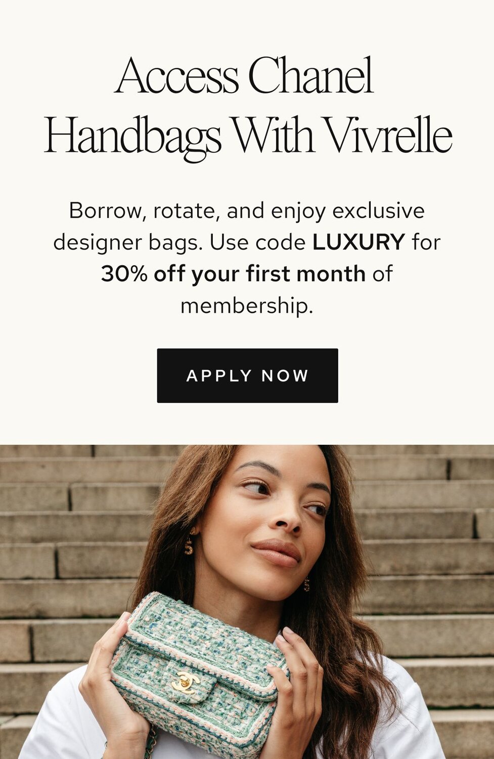 Photo of women holding luxury bags from Vivrelle. Text: Access Luxury with Vivrelle. Borrow, rotate, and enjoy exclusive designer items. Borrow, rotate, and enjoy exclusive designer bags. Use code LUXURY for 30% off your first month of membership. CTA: Apply now. 