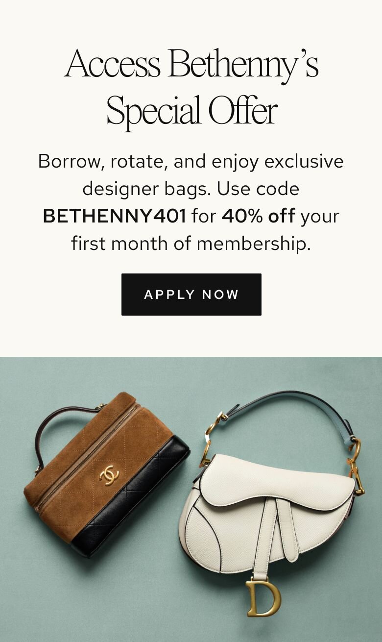 Borrow, rotate, and enjoy exclusive designer bags. Use code BETHENNY401 for 40% off your first month of membership.