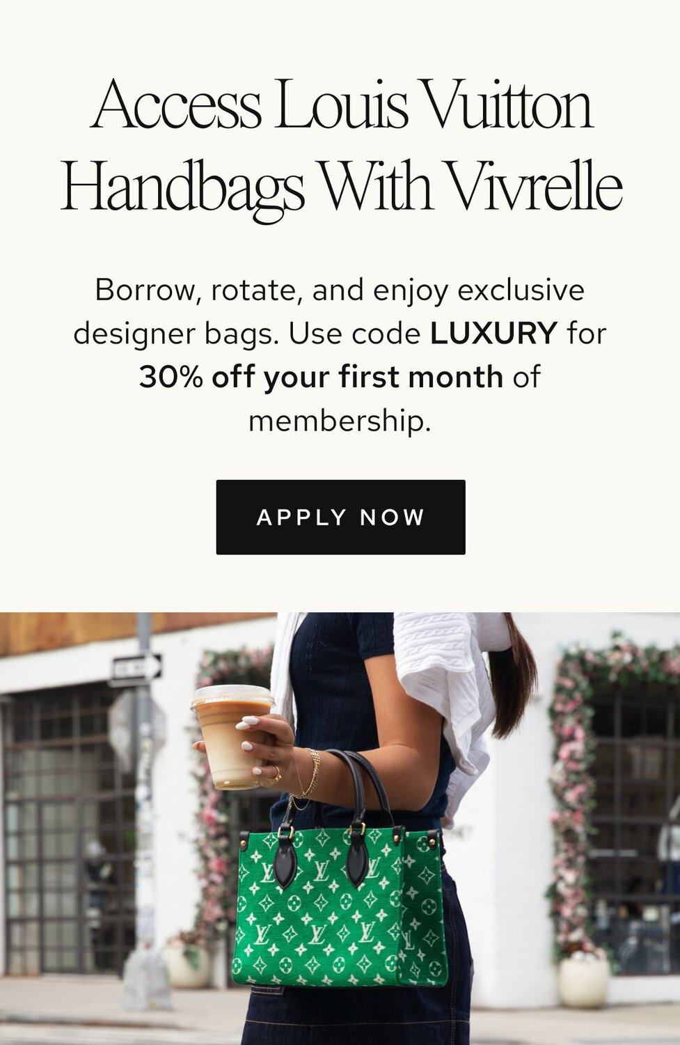 Photo of women holding luxury bags from Vivrelle. Text: Access Luxury with Vivrelle. Borrow, rotate, and enjoy exclusive designer items. Borrow, rotate, and enjoy exclusive designer bags. Use code LUXURY for 30% off your first month of membership. CTA: Apply now. 
