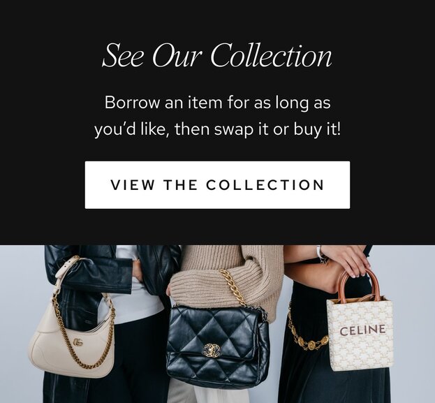 See Our Collection. Borrow an item for as long as you’d like, then swap it or buy it! Call to action: view the collection