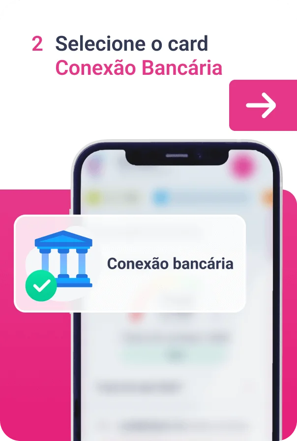 Imagem com o título "2 Selecione o card Conexão Bancária" seguido de uma ilustração mostrando um celular com sua tela desfocada e um retângulo contendo uma ilustração de um banco seguido da frase "Conexão bancária"