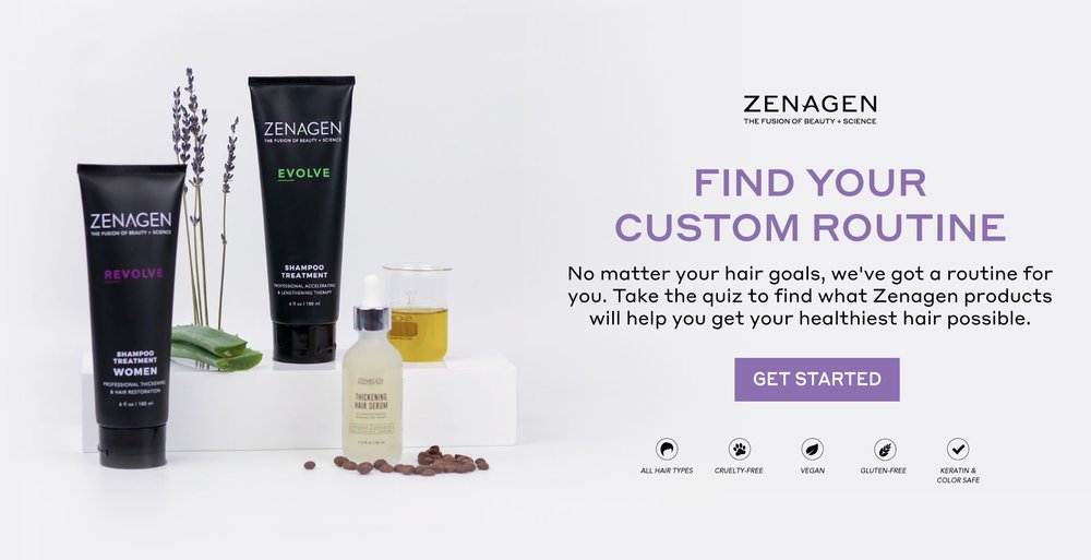 Find your custom routine. No matter your hair goals, we've got a routine for you. Take the quiz to find what Zenagen products will help you get your healthiest hair possible