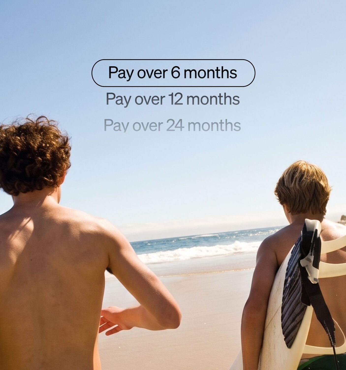 Pay over 6, 12 or 24 months.
