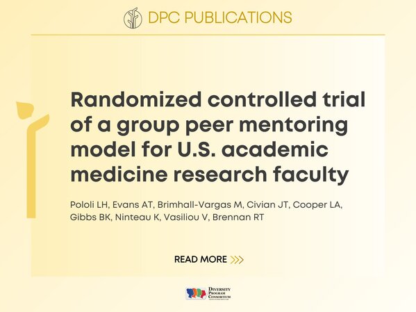 DPC Publications:
Randomized controlled trial of a group peer mentoring model for U.S. academic medicine research faculty
Pololi LH, Evans AT, Brimhall-Vargas M, Civian JT, Cooper LA, Gibbs BK, Ninteau K, Vasiliou V, Brennan RT.
