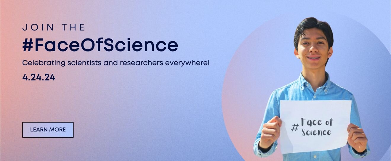 Join the #FaceOfScience. Celebrating scientists and researchers everywhere! Learn More