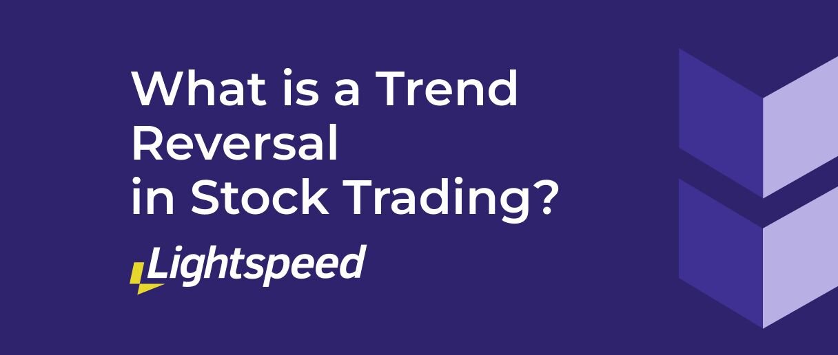 What is a Trend Reversal in Stock Trading? I Lightspeed