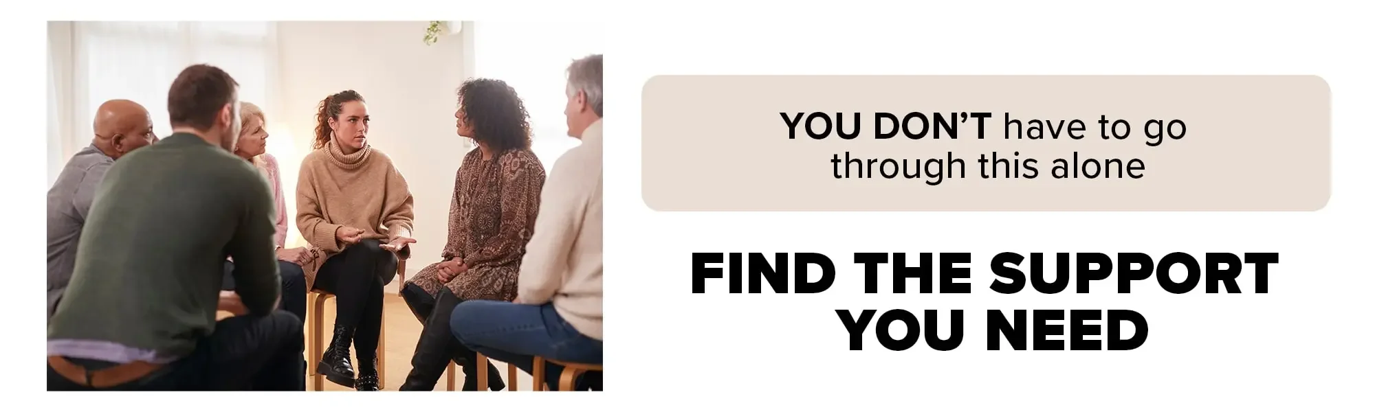 YOU DON'T have to go through this alone. FIND THE SUPPORT YOU NEED
