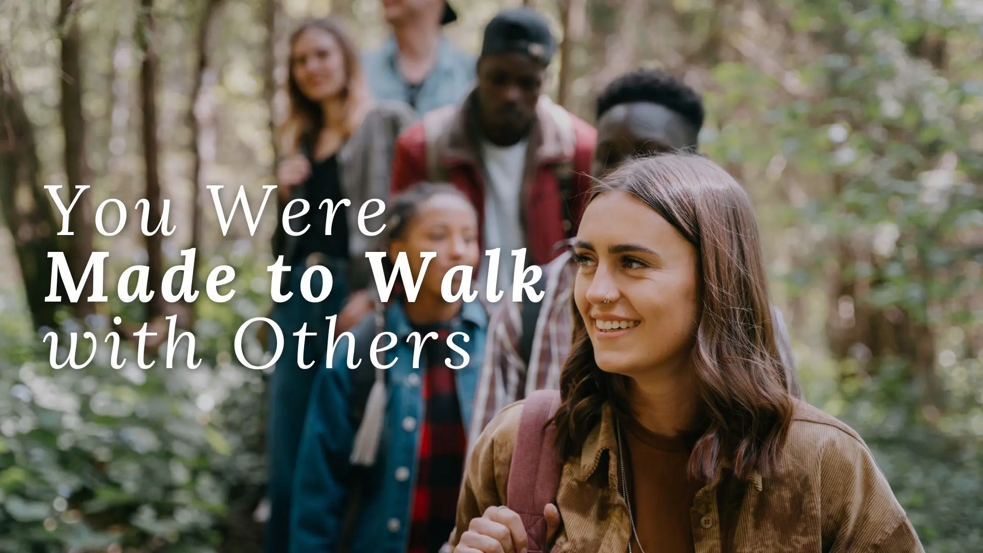 people walking through woods with text "You Were Made to Walk with Others"