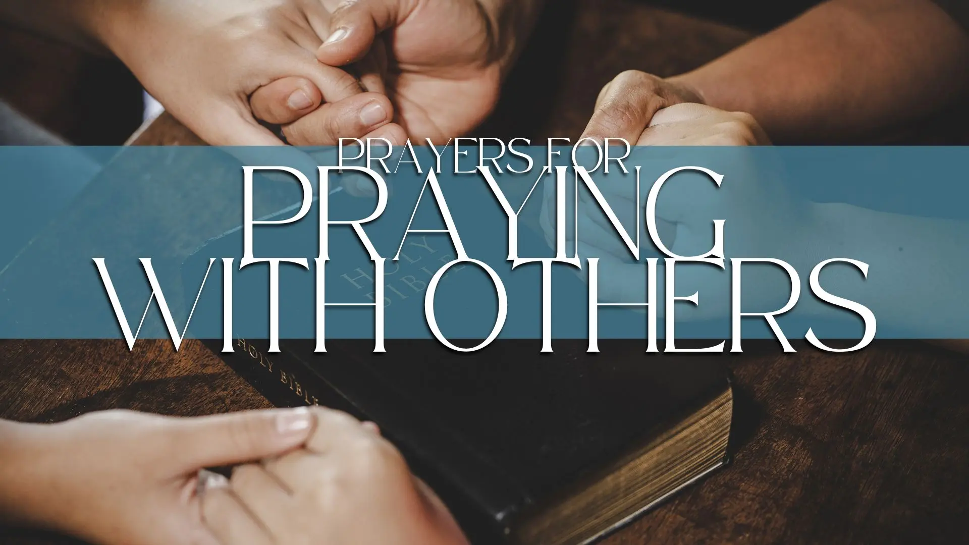 holding hands in prayer around Bible with text "Prayers for Praying with Others"