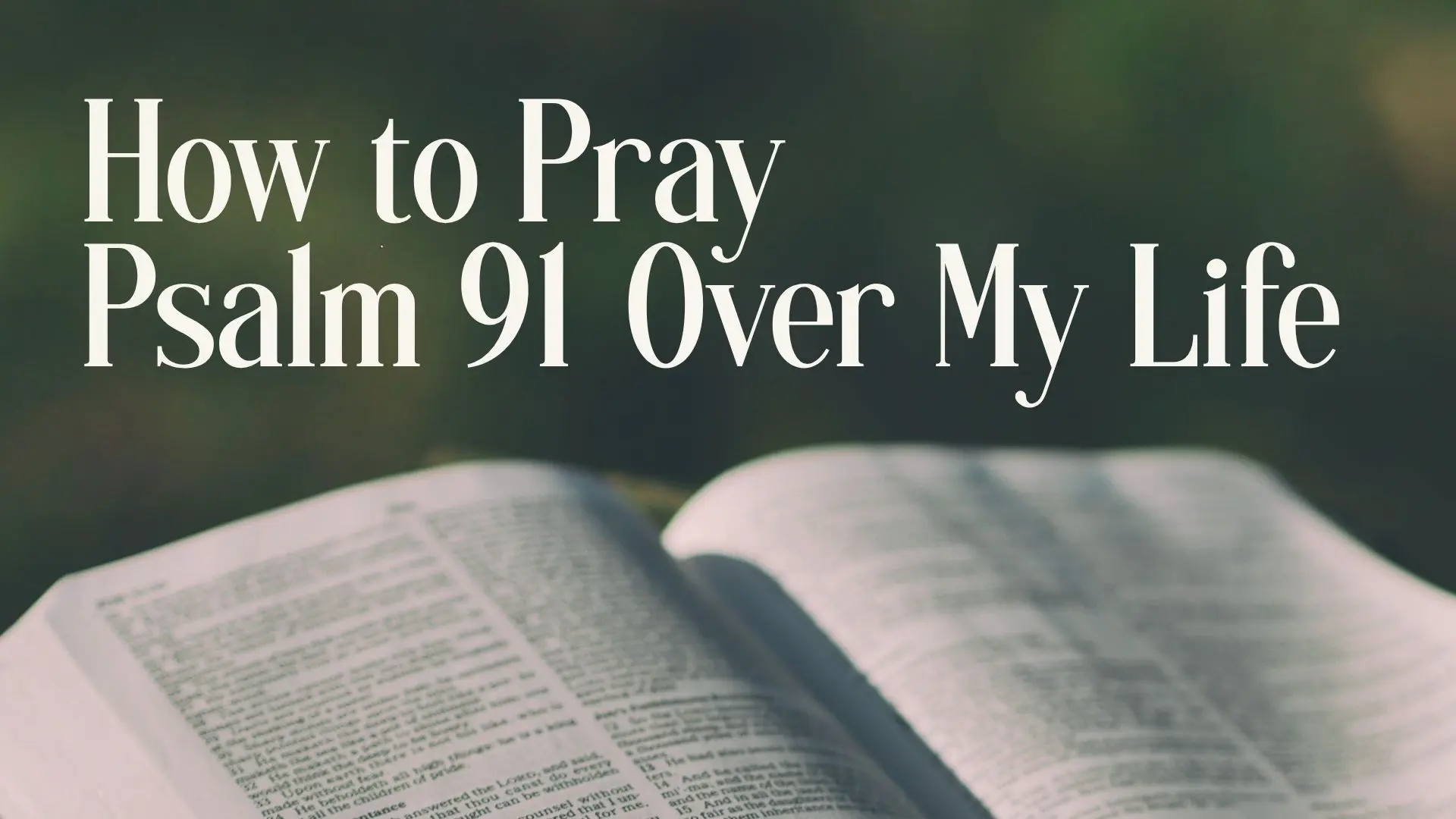 Bible with greenery in background and text "How to Pray Psalm 91 Over My Life"