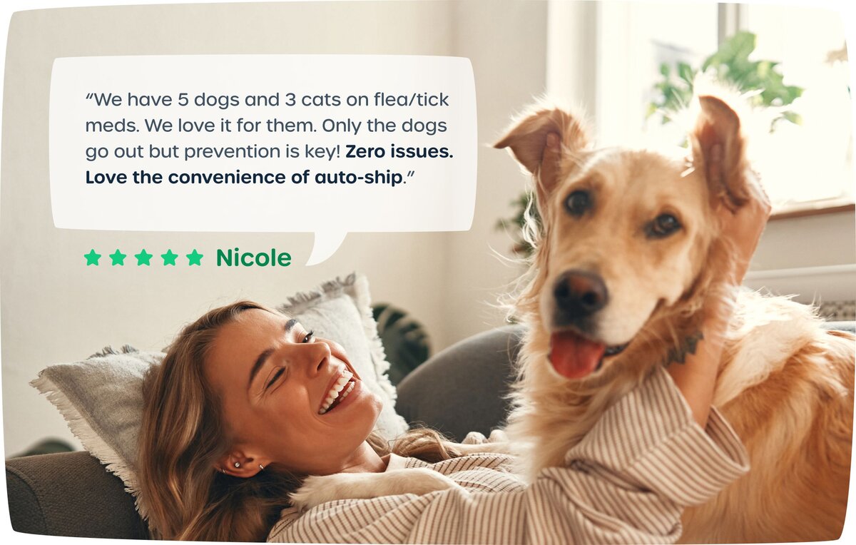“We have 5 dogs and 3 cats on flea/tick meds. We love it for them. Only the dogs go out but prevention is key! Zero issues. Love the convenience of auto-ship.”