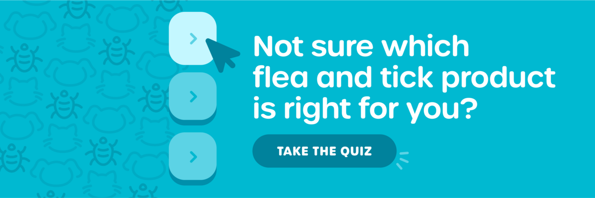 Not sure which flea and tick product is right for you? TAKE THE QUIZ 