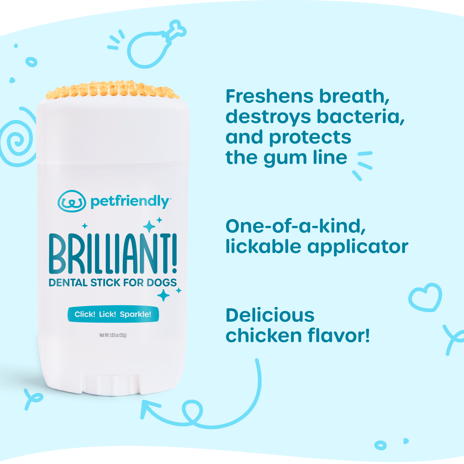 Freshens breath, destroys bacteria, and protects the gum line, One-of-a-kind, lickable applicator, and delicious chicken flavor!