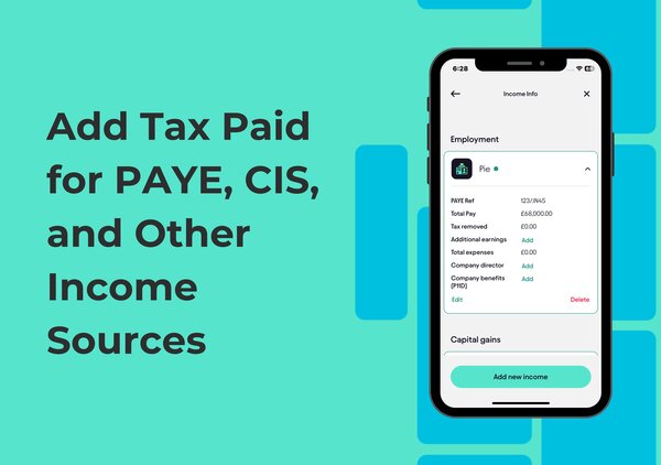 Learn how to add your tax paid in the Pie Tax App for PAYE, CIS, and other income sources. Follow simple steps to ensure accurate tax calculations in real-time and stay on top of your UK tax obligations.