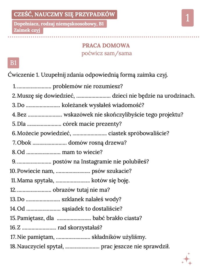 Karta pracy z języka polskiego dla poziomu B1 zatytułowana 'Dopełniacz, rodzaj niemęskoosobowy, Zaimek czyj'. Zawiera 18 zdań do uzupełnienia odpowiednią formą zaimka 'czyj' w kontekście osób (koleżanki, córki, mamy), zwierząt (koty, psy) oraz przedmiotów i pojęć (problemy, wskazówki, ciastka, domy, posty, obrazy, szklanki, rady, składniki, prace).