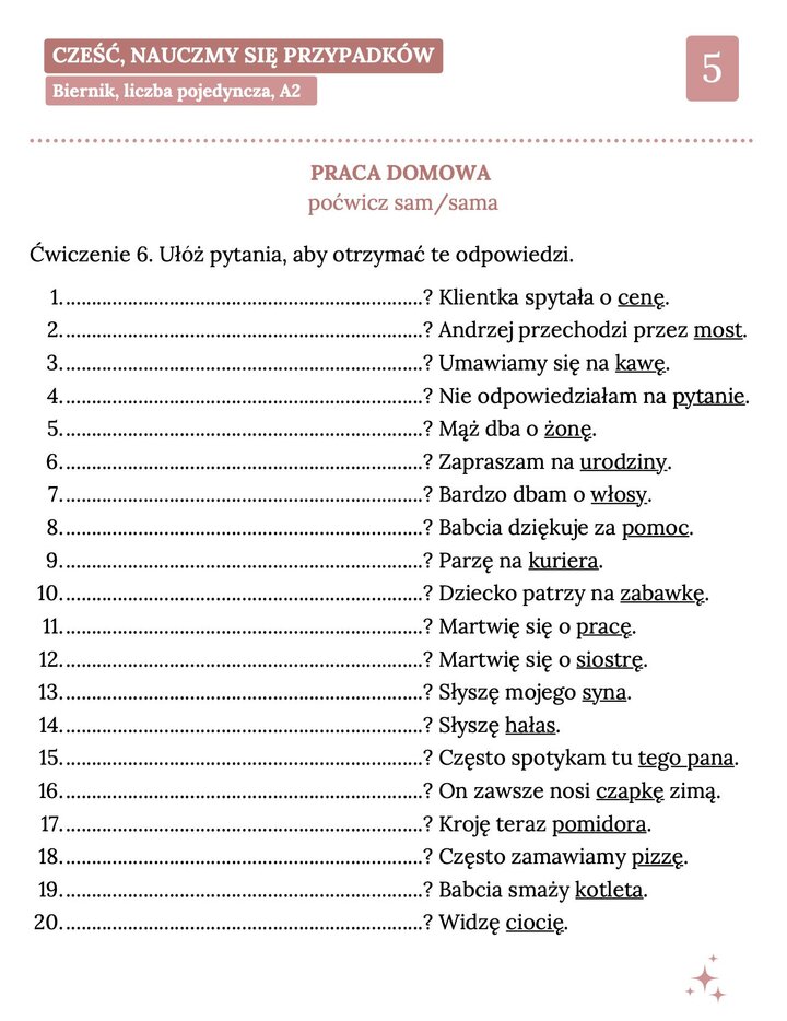 Druga strona ćwiczeń gramatycznych z biernika (A2). Zadanie polega na tworzeniu pytań do gotowych odpowiedzi. Przykłady obejmują codzienne sytuacje: dbanie o kogoś, umawianie się na kawę, słyszenie hałasu czy jedzenie pizzy. Materiał do samodzielnej nauki polskiego.