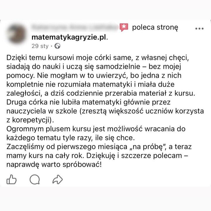 Opinia zadowolonego rodzica na Facebooku polecająca platformę matematykagryzie.pl jako doskonałą alternatywę dla tradycyjnych korepetycji z matematyki. Recenzja potwierdza, że dzięki kursowi online córki samodzielnie i z chęcią nadrabiają zaległości, co eliminuje potrzebę zatrudniania korepetytora.
