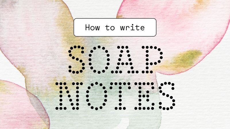 Text on a watercolor background reads: "How to write SOAP notes"